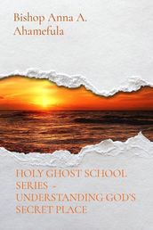 HOLY GHOST SCHOOL SERIES - UNDERSTANDING GOD S SECRET PLACE