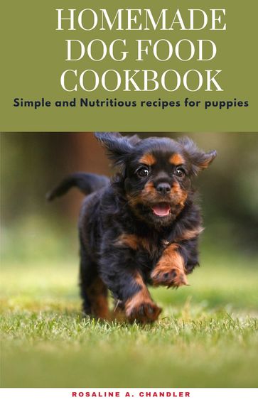 HOMEMADE DOG FOOD COOKBOOK - Rosalind A. Chandler