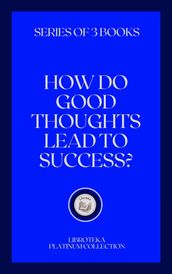 HOW DO GOOD THOUGHTS LEAD TO SUCCESS?