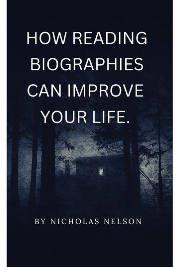 HOW READING BIOGRAPHIES OF LEADERS & NOTABLE PEOPLE CAN IMPROVE YOUR LIFE - Nicolas Nelson