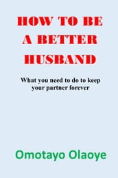 HOW TO BE A BETTER HUSBAND