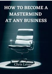 HOW TO BECOME A MASTERMIND AT ANY BUSINESS