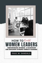 HOW TO BUILD A WOMEN LEADER