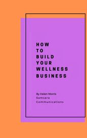 HOW TO BUILD YOUR WELLNESS BUSINESS