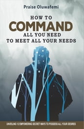 HOW TO COMMAND ALL YOU NEED TO MEET ALL YOUR NEEDS