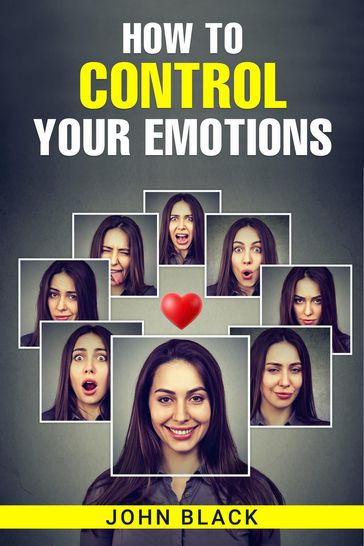 HOW TO CONTROL YOUR EMOTIONS - John Black