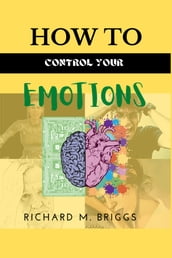 HOW TO CONTROL YOUR EMOTIONS