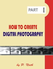 HOW TO CREATE DIGITAL PHOTOGRAPHY - PART 1