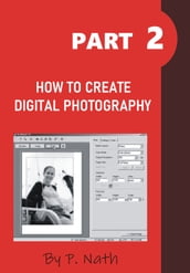 HOW TO CREATE DIGITAL PHOTOGRAPHY - PART 2