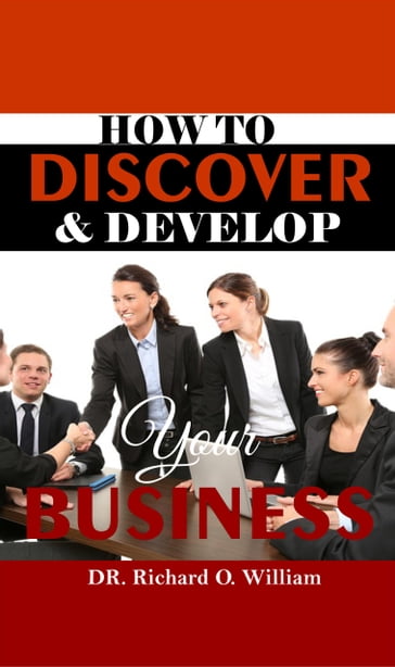 HOW TO DISCOVER & DEVELOP YOUR BUSINESS - Dr. Richard O. William