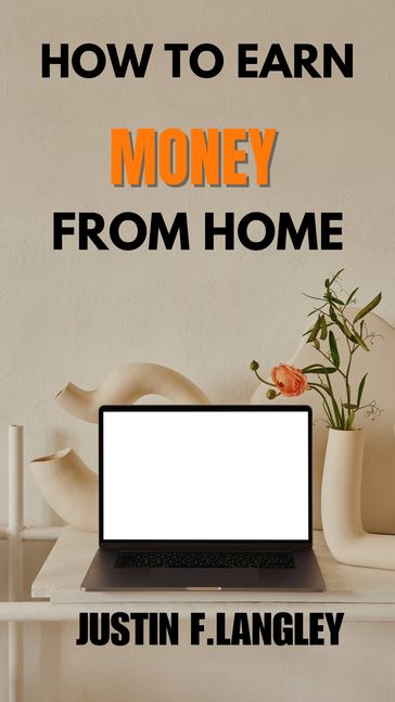 HOW TO EARN MONEY FROM HOME - Justin F Langley
