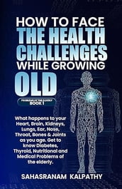 HOW TO FACE THE HEALTH CHALLENGES WHILE GROWING OLD
