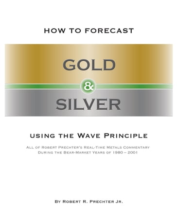 HOW TO FORECAST GOLD AND SILVER USING THE WAVE PRINCIPLE - Jr. Robert R. Prechter