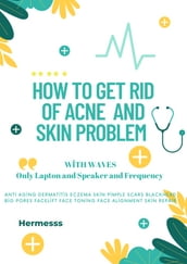 HOW TO GET RD OF ACNE AND SKN PROBLEM