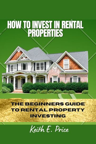 HOW TO INVEST IN RENTAL PROPERTIES - Keith E. Price