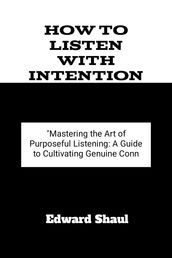 HOW TO LISTEN WITH INTENTION