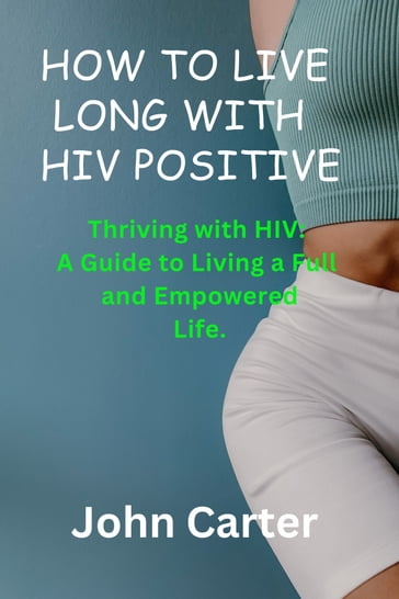 HOW TO LIVE LONG WITH HIV POSITIVE - John Carter