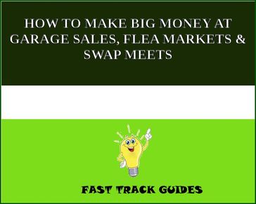 HOW TO MAKE BIG MONEY AT GARAGE SALES, FLEA MARKETS & SWAP MEETS - Alexey