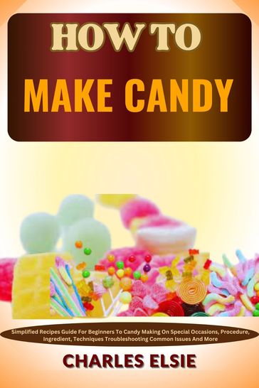 HOW TO MAKE CANDY - Charles Elsie