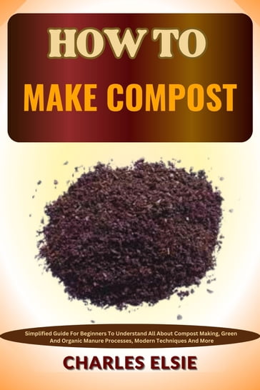 HOW TO MAKE COMPOST - Charles Elsie