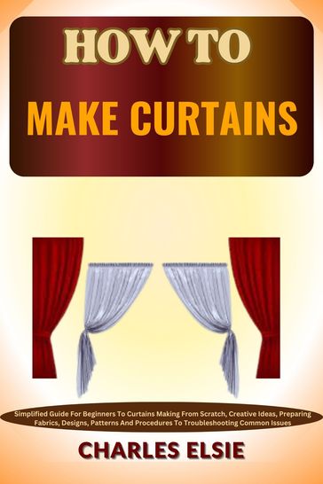 HOW TO MAKE CURTAINS - Charles Elsie