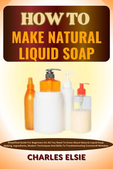 HOW TO MAKE NATURAL LIQUID SOAP - Charles Elsie