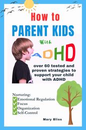 HOW TO PARENT KIDS WITH ADHD