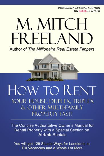 HOW TO RENT YOUR HOUSE, DUPLEX, TRIPLEX & OTHER MULTI-FAMILY PROPERTY FAST - M. Mitch Freeland