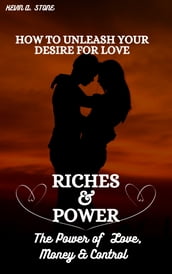 HOW TO UNLEASH YOUR DESIRE FOR LOVE, RICHES & POWER