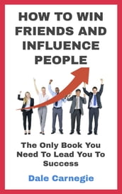 HOW TO WIN FRIENDS AND INFLUENCE PEOPLE