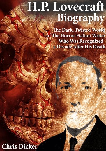 H.P. Lovecraft Biography: The Dark, Twisted World of The Horror Fiction Writer Who Was Recognized a Decade After His Death - Chris Dicker