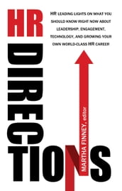 HR Directions: HR Leading Lights On What You Should Know Right Now About Leadership, Engagement, Technology, and Growing Your Own World-Class HR Career