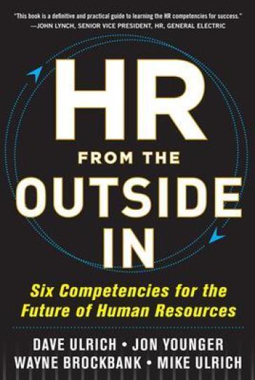 HR from the Outside In: Six Competencies for the Future of Human Resources - David Ulrich - Jon Younger - Wayne Brockbank - Mike Ulrich