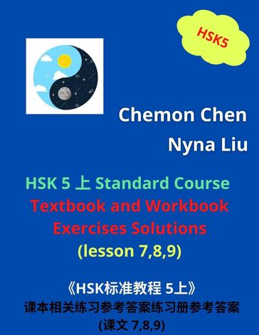 HSK 5 Standard Course Ebook : Textbook and Workbook Exercises Solutions (Lesson 7,8,9) - Nyna Liu - Chemon Chen