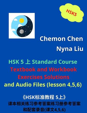 HSK 5 Standard Course Ebook and Audiobook : Textbook and Workbook Exercises Solutions and Audio Files (Lesson 4,5,6) - Nyna Liu - Chemon Chen