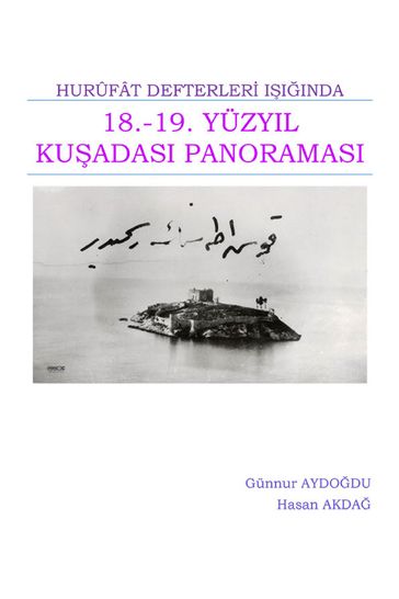 HURÛFÂT DEFTERLER IIINDA 18.-19. YÜZYIL KUADASI PANORAMASI - Doç. Dr. Gunnur AYDODU - Dr. Hasan AKDA