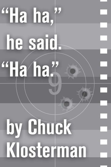 "Ha ha," he said. "Ha ha." - Chuck Klosterman