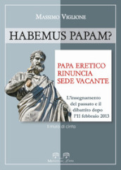 Habemus papam? Papa eretico, rinuncia, sede vacante. L insegnamento del passato e il dibattito dopo l 11 febbraio 2013