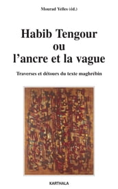 Habib Tengour ou l ancre et la vague - Traverses et détours du texte maghrébin