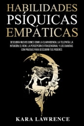 Habilidades Psíquicas Empáticas Descubra Nuevos Dones como la Clarividencia, la Telepatía, la Intuición, el Reiki, la Percepción Extrasensorial y los Chakras con Pruebas Para Descubrir tus Poderes