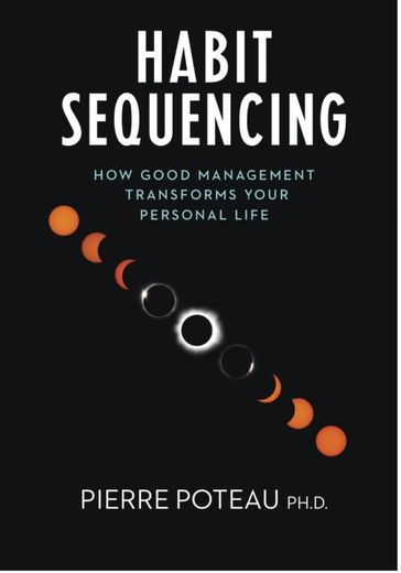 Habit Sequencing: How Good Management Transforms Your Personal Life - PhD Pierre K. Poteau