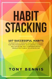 Habit Stacking: 107 Successful Habits to Drastically Improve Your Life, Strategies for Time Management, Accelerated Learning, Self Discipline, Self Confidence,Boost Productivity,Great to Listen in Car