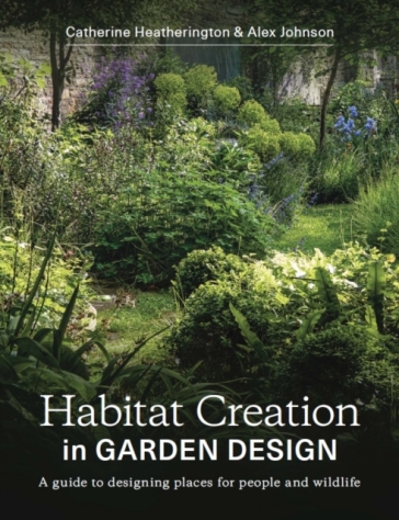 Habitat Creation in Garden Design - Catherine Heatherington - Alex Johnson