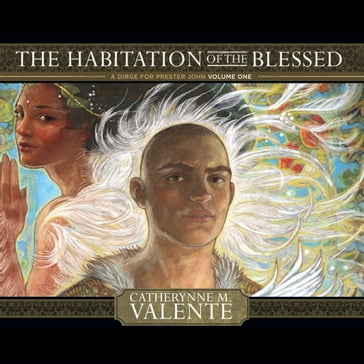 Habitation of the Blessed, The - Catherynne M. Valente