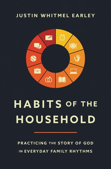 Habits of the Household - Justin Whitmel Earley