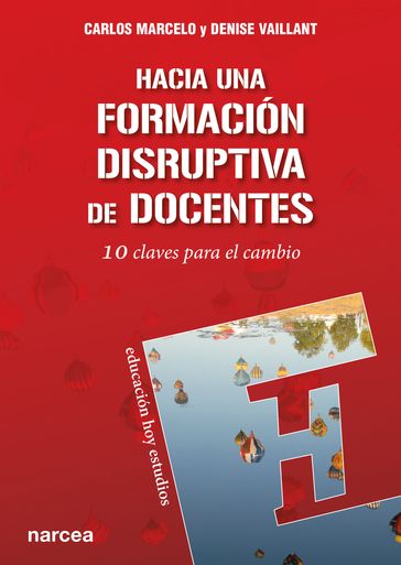 Hacia una formación disruptiva de docentes - Carlos Marcelo - Denise Vaillant