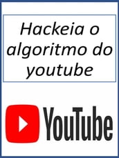 Hackeia o algoritmo do youtube