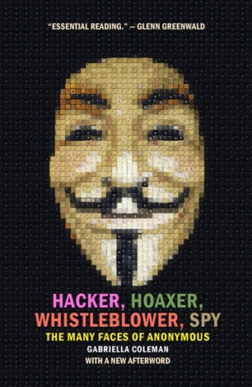 Hacker, Hoaxer, Whistleblower, Spy - Gabriella Coleman