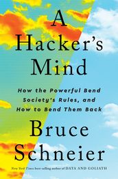 A Hacker s Mind: How the Powerful Bend Society s Rules, and How to Bend them Back