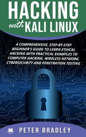Hacking With Kali Linux : A Comprehensive, Step-By-Step Beginner